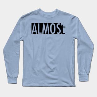 ALMOSt Long Sleeve T-Shirt